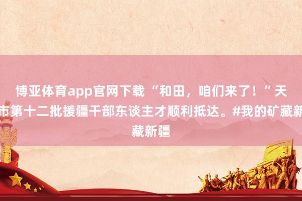 博亚体育app官网下载 “和田，<a href=