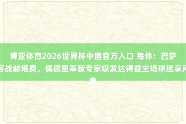 博亚体育2026世界杯中国官方入口 每体：巴萨客战赫塔费，佩德里奉献专家级发达得益主场球迷掌声