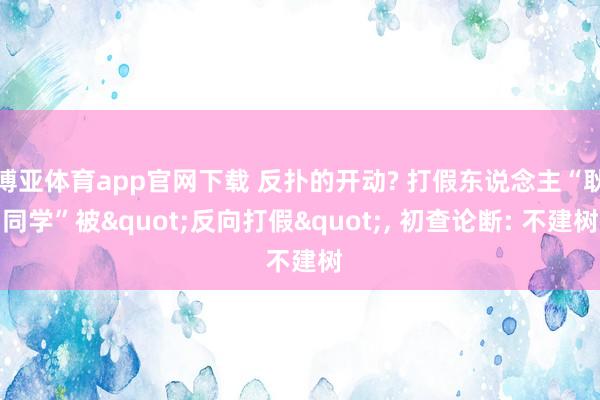 博亚体育app官网下载 反扑的开动? 打假东说念主“耿同学”被"反向打假"， 初查论断: 不建树