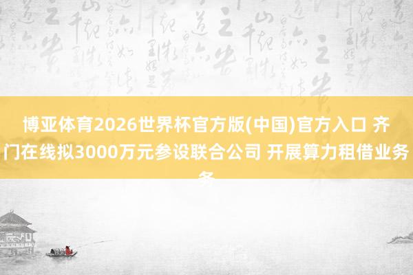 博亚体育2026世界杯官方版(中国)官方入口 齐门在线拟30